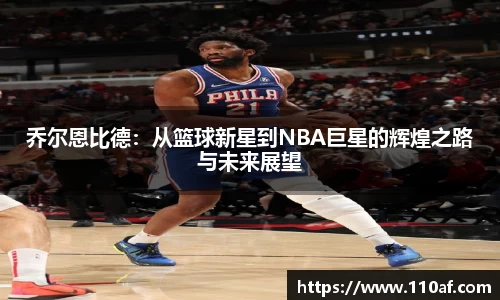 乔尔恩比德：从篮球新星到NBA巨星的辉煌之路与未来展望